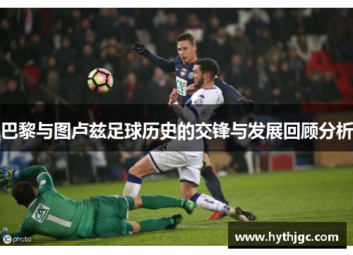 巴黎与图卢兹足球历史的交锋与发展回顾分析