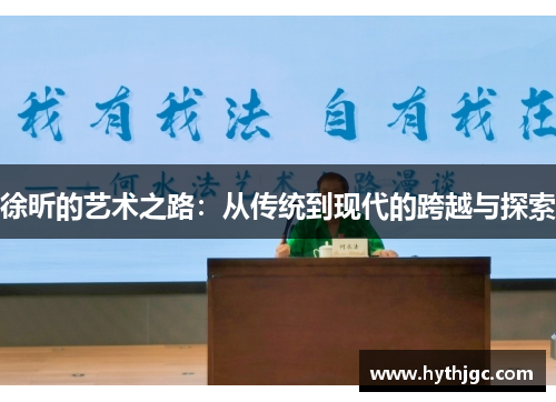 徐昕的艺术之路：从传统到现代的跨越与探索