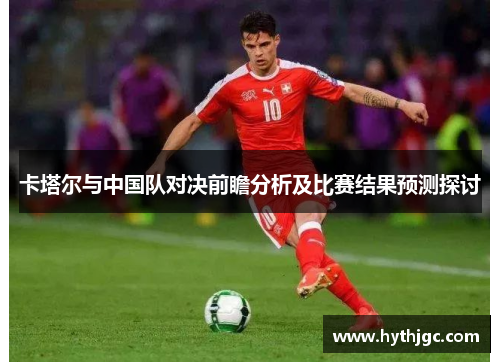 卡塔尔与中国队对决前瞻分析及比赛结果预测探讨